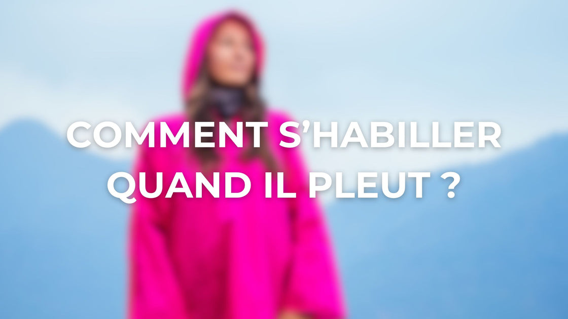 Comment s’habiller quand il pleut ? Notre guide complet ! – Poncho Club